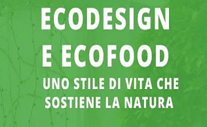 Ecodesign ed ecofood. Uno stile di vita che sostiene la natura