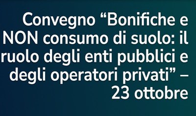 Bonifiche e non consumo di suolo: il ruolo degli enti pubblici e degli operatori privati