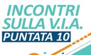 Incontri sulla V.I.A. - Puntata n.10
