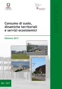 Consumo di suolo, dinamiche territoriali e servizi ecosistemici.Edizione 2017